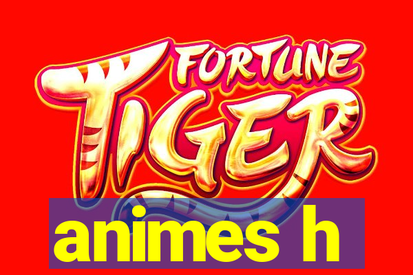 animes h